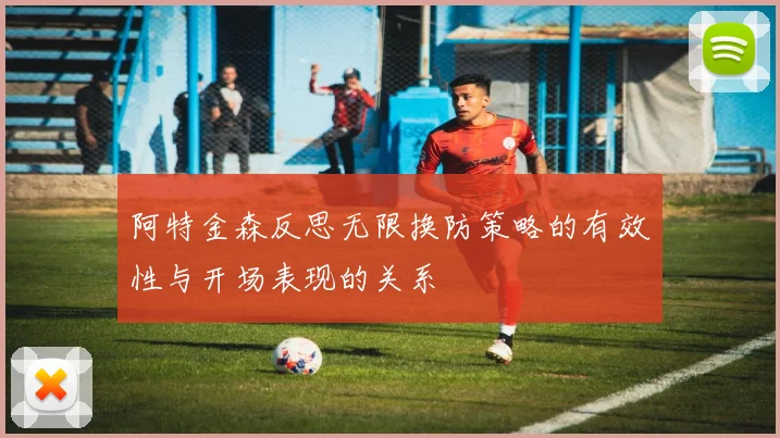 阿特金森反思无限换防策略的有效性与开场表现的关系